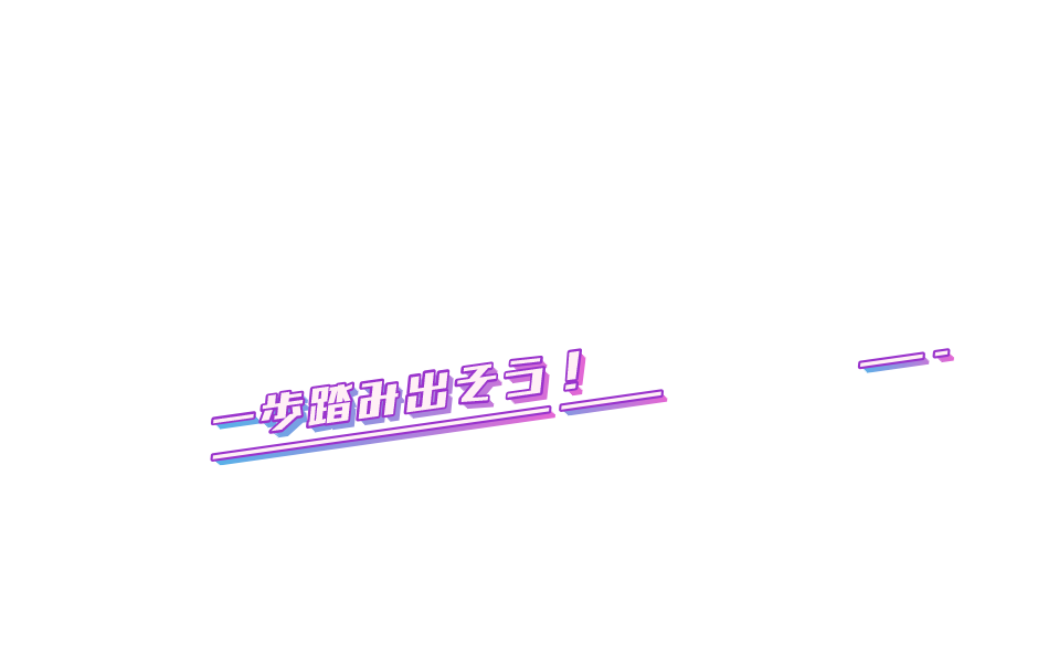一歩踏み出そう！
