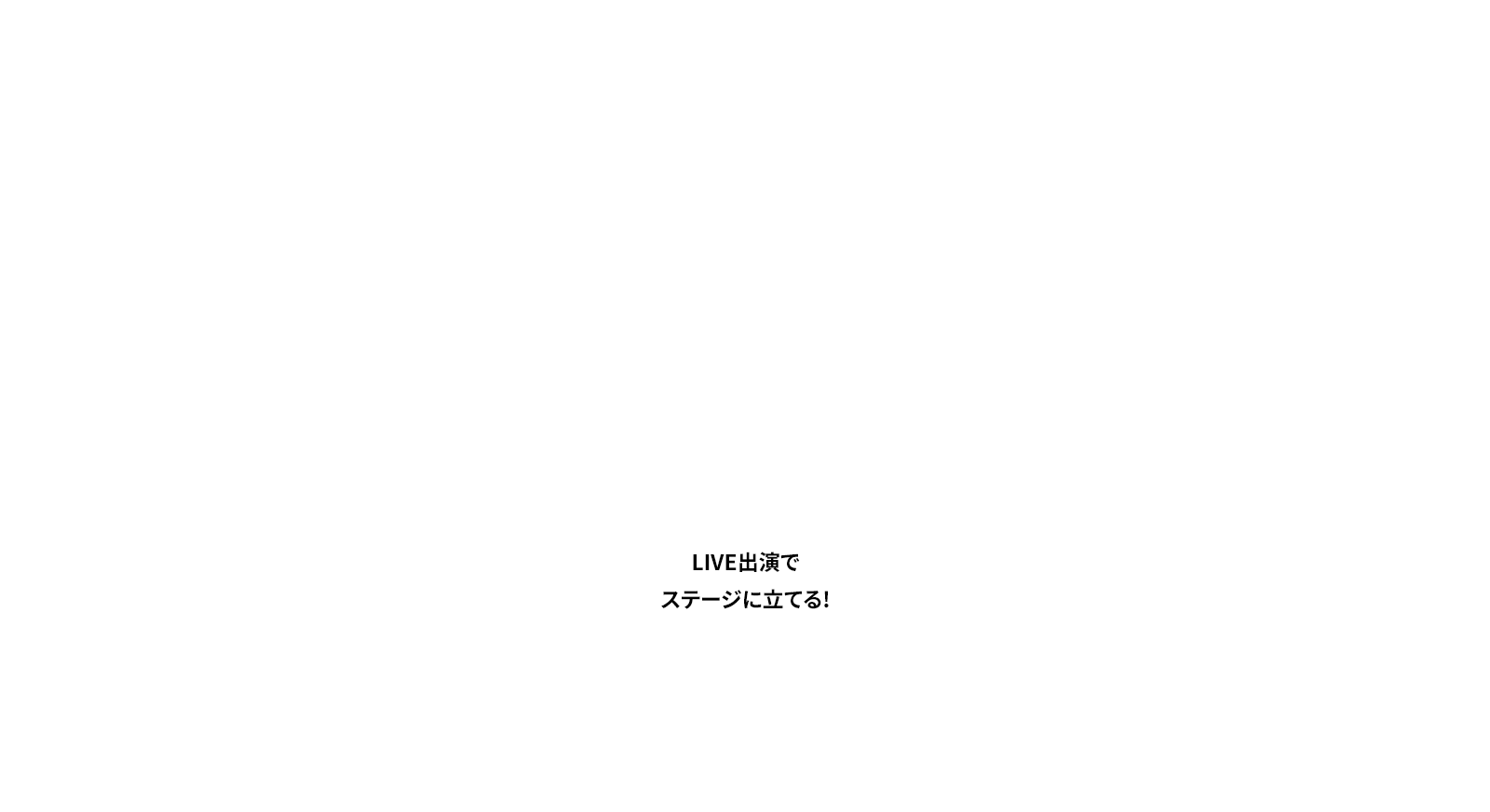LIVE出演でステージに立てる!