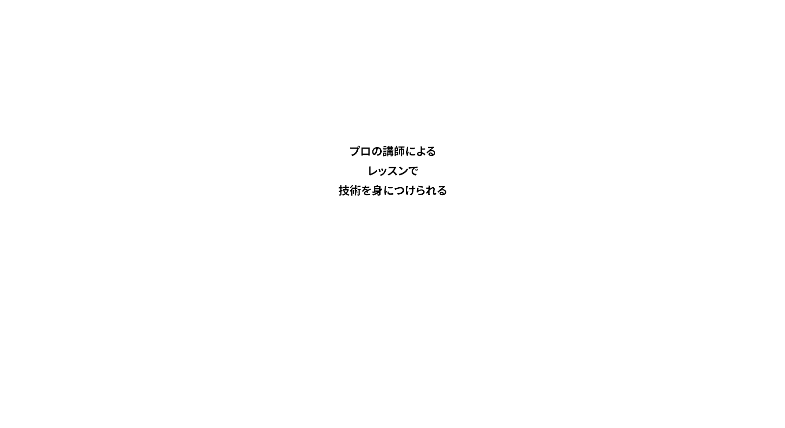 プロの講師によるレッスンで技術を身につけられる