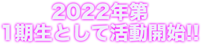 2022年第 1期生として活動開始!!