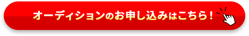 オーディションのお申し込みはこちら