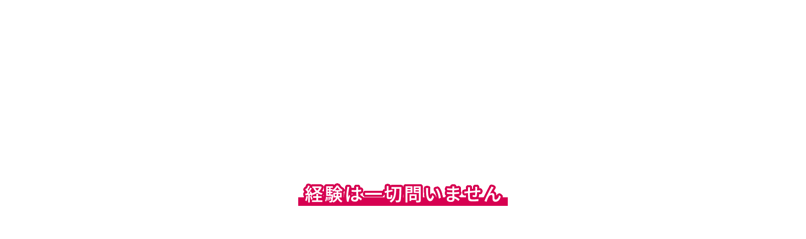 経験は一切問いません