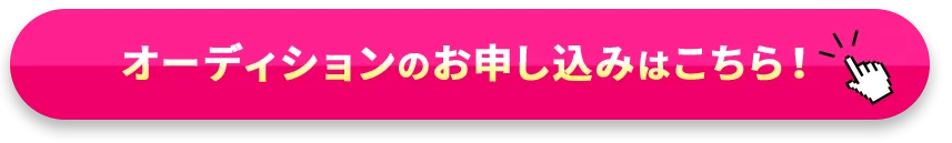 オーディションのお申し込みはこちら！